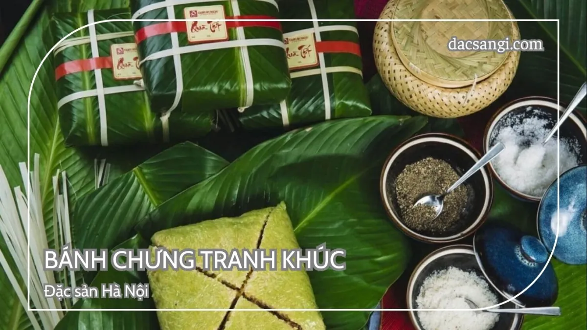 Hà Nội có đặc sản gì? Top 15 đặc sản Hà Nội mua làm quà ý nghĩa Đặc sản bánh chưng Tranh Khúc