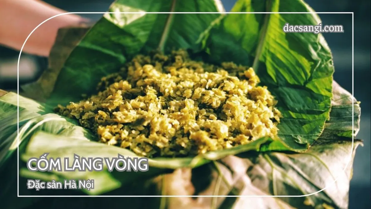 Hà Nội có đặc sản gì? Top 15 đặc sản Hà Nội mua làm quà ý nghĩa Đặc sản cốm làng Vòng