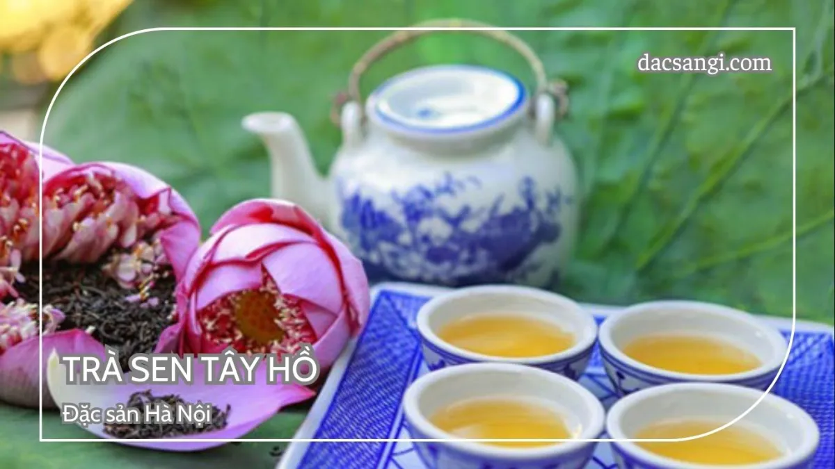 Hà Nội có đặc sản gì? Top 15 đặc sản Hà Nội mua làm quà ý nghĩa Đặc sản trà sen Tây Hồ